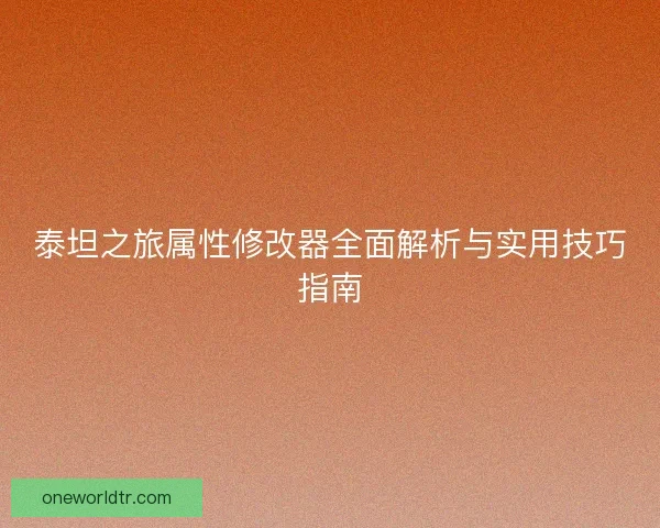 泰坦之旅属性修改器全面解析与实用技巧指南